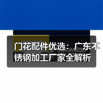 门花配件优选：广东不锈钢加工厂家全解析（图4）