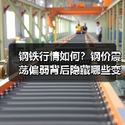 钢铁行情如何？钢价震荡偏弱背后隐藏哪些变化？