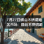 7月27日佛山不锈钢地区市场:目前不锈钢期货跌幅超300,现货市场灵活应对。(图2) 7月27日佛山不锈钢地区市场:目前不锈钢期货跌幅超300,现货市场灵活应对。(图2)
