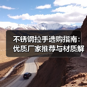 不锈钢拉手选购指南:优质厂家推荐与材质解析(图4) 不锈钢拉手选购指南:优质厂家推荐与材质解析(图4)