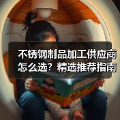 不锈钢制品加工供应商怎么选?精选推荐指南(图3) 不锈钢制品加工供应商怎么选?精选推荐指南(图3)