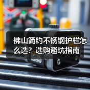 佛山简约不锈钢护栏怎么选?选购避坑指南(图1) 佛山简约不锈钢护栏怎么选?选购避坑指南(图1)