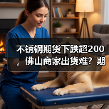 不锈钢期货下跌超200,佛山商家出货难?期待转机未果(图3) 不锈钢期货下跌超200,佛山商家出货难?期待转机未果(图3)