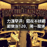 力源早评：隔夜不锈钢期货涨120，周一现货市场开门红？（图3）