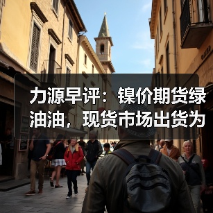 力源早评:镍价期货绿油油,现货市场出货为主!(图4) 力源早评:镍价期货绿油油,现货市场出货为主!(图4)