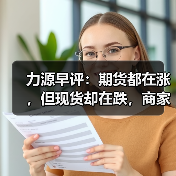 力源早评:期货都在涨,但现货却在跌,商家成交“难”啊!(图1) 力源早评:期货都在涨,但现货却在跌,商家成交“难”啊!(图1)