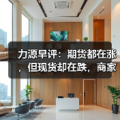 力源早评:期货都在涨,但现货却在跌,商家成交“难”啊!(图4) 力源早评:期货都在涨,但现货却在跌,商家成交“难”啊!(图4)