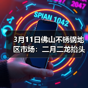 3月11日佛山不锈钢地区市场:二月二龙抬头,今日不锈钢市场也有“龙抬头”?(图2) 3月11日佛山不锈钢地区市场:二月二龙抬头,今日不锈钢市场也有“龙抬头”?(图2)