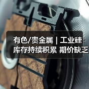 有色/贵金属 | 工业硅:库存持续积累 期价缺乏有效反弹动力(图4) 有色/贵金属 | 工业硅:库存持续积累 期价缺乏有效反弹动力(图4)