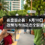 夜盘前必看:6月10日政策与市场动态全解读(图3) 夜盘前必看:6月10日政策与市场动态全解读(图3)