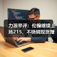 力源早评:伦镍继续上扬215,不锈钢现货蹭热度涨50(图2) 力源早评:伦镍继续上扬215,不锈钢现货蹭热度涨50(图2)