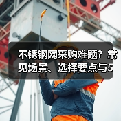 不锈钢网采购难题?常见场景、选择要点与5种方法揭秘(图3) 不锈钢网采购难题?常见场景、选择要点与5种方法揭秘(图3)